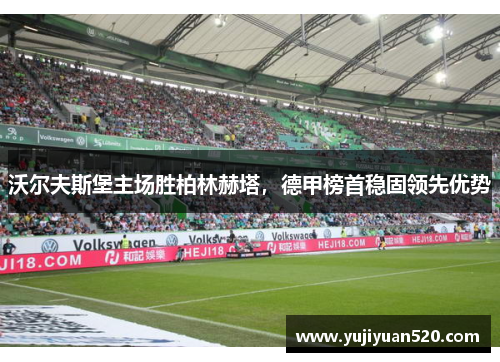 沃尔夫斯堡主场胜柏林赫塔，德甲榜首稳固领先优势