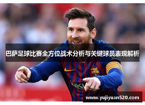 巴萨足球比赛全方位战术分析与关键球员表现解析
