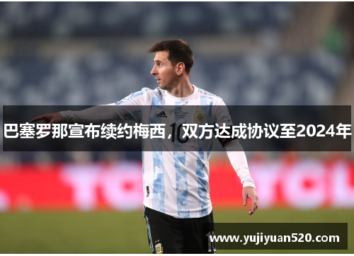 巴塞罗那宣布续约梅西，双方达成协议至2024年