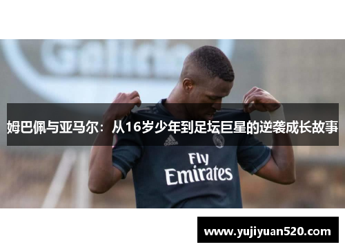 姆巴佩与亚马尔：从16岁少年到足坛巨星的逆袭成长故事