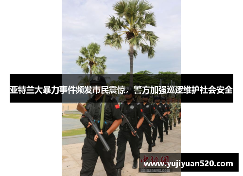 亚特兰大暴力事件频发市民震惊，警方加强巡逻维护社会安全