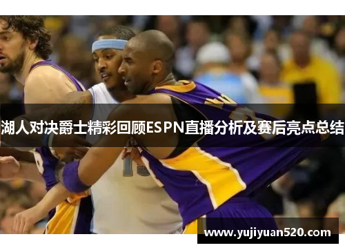 湖人对决爵士精彩回顾ESPN直播分析及赛后亮点总结