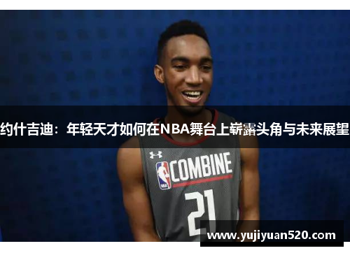约什吉迪：年轻天才如何在NBA舞台上崭露头角与未来展望